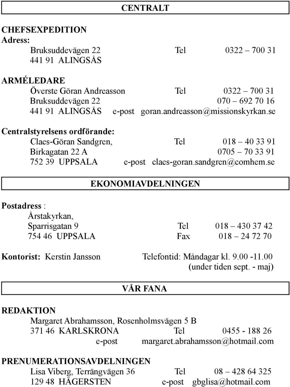 se EKONOMIAVDELNINGEN Postadress : Årstakyrkan, Sparrisgatan 9 Tel 018 430 37 42 754 46 UPPSALA Fax 018 24 72 70 Kontorist: Kerstin Jansson Telefontid: Måndagar kl. 9.00-11.00 (under tiden sept.