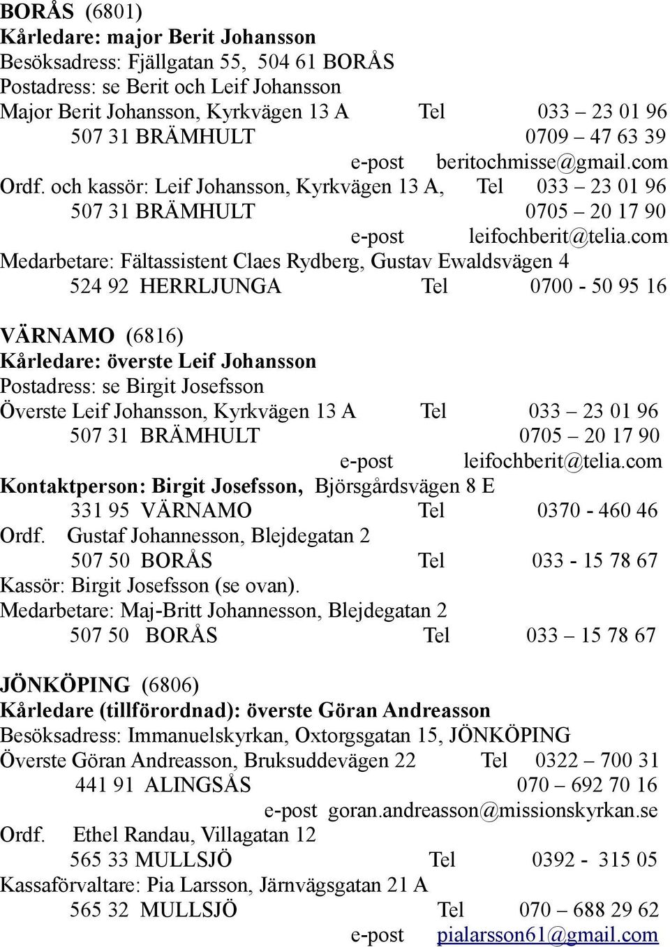 com Medarbetare: Fältassistent Claes Rydberg, Gustav Ewaldsvägen 4 524 92 HERRLJUNGA Tel 0700-50 95 16 VÄRNAMO (6816) Kårledare: överste Leif Johansson Postadress: se Birgit Josefsson Överste Leif
