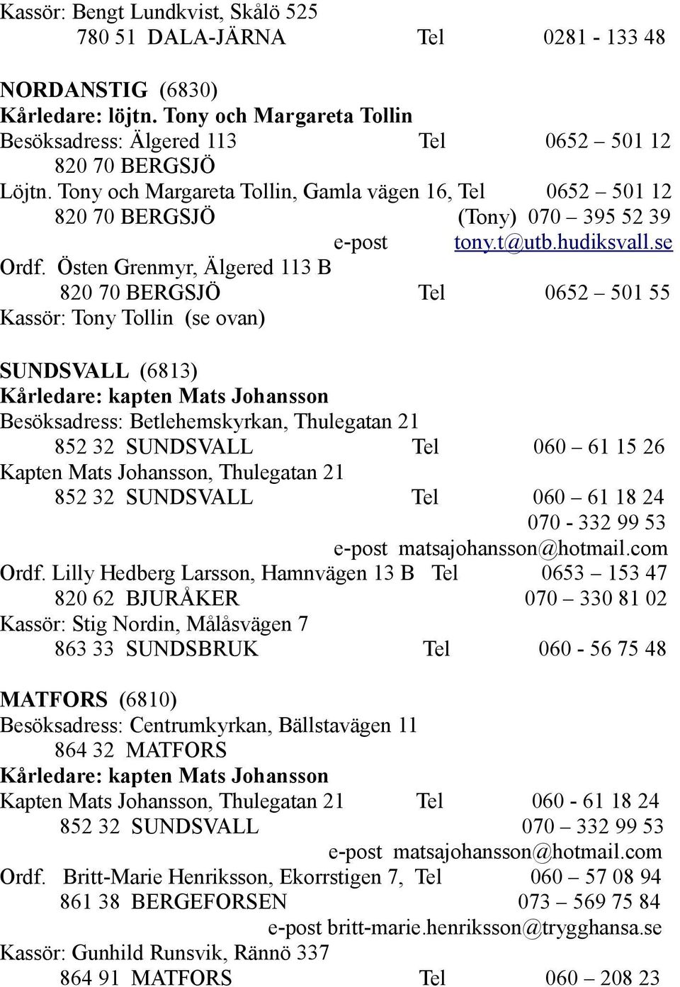 Östen Grenmyr, Älgered 113 B 820 70 BERGSJÖ Tel 0652 501 55 Kassör: Tony Tollin (se ovan) SUNDSVALL (6813) Kårledare: kapten Mats Johansson Besöksadress: Betlehemskyrkan, Thulegatan 21 852 32