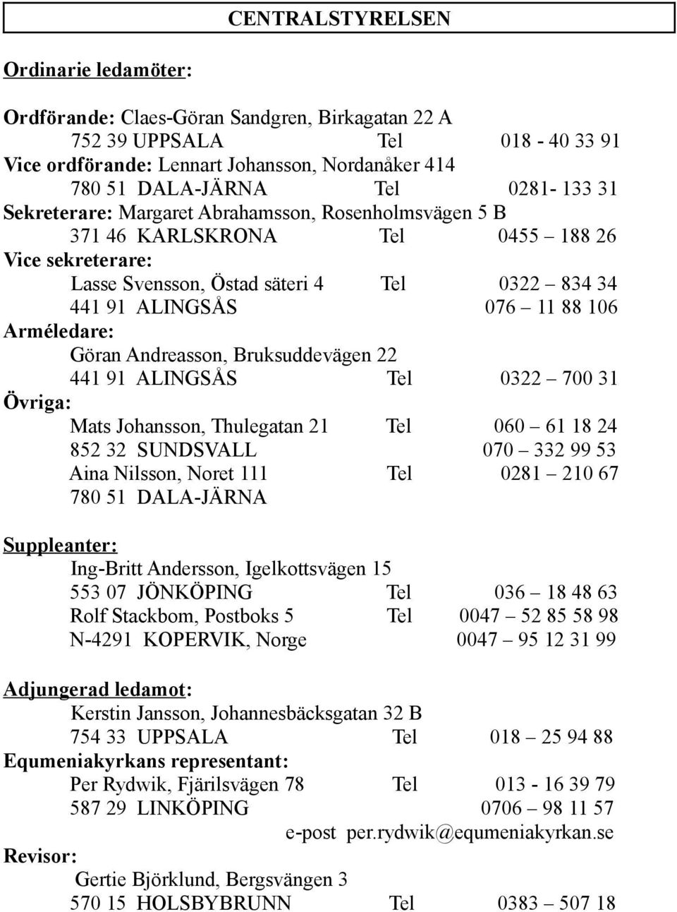 Arméledare: Göran Andreasson, Bruksuddevägen 22 441 91 ALINGSÅS Tel 0322 700 31 Övriga: Mats Johansson, Thulegatan 21 Tel 060 61 18 24 852 32 SUNDSVALL 070 332 99 53 Aina Nilsson, Noret 111 Tel 0281