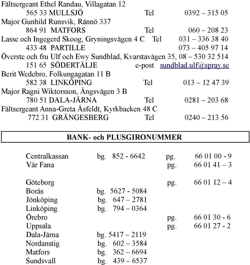 se Berit Wedebro, Folkungagatan 11 B 582 38 LINKÖPING Tel 013 12 47 39 Major Ragni Wiktorsson, Ängsvägen 3 B 780 51 DALA-JÄRNA Tel 0281 203 68 Fältsergeant Anna-Greta Åsfeldt, Kyrkbacken 48 C 772 31