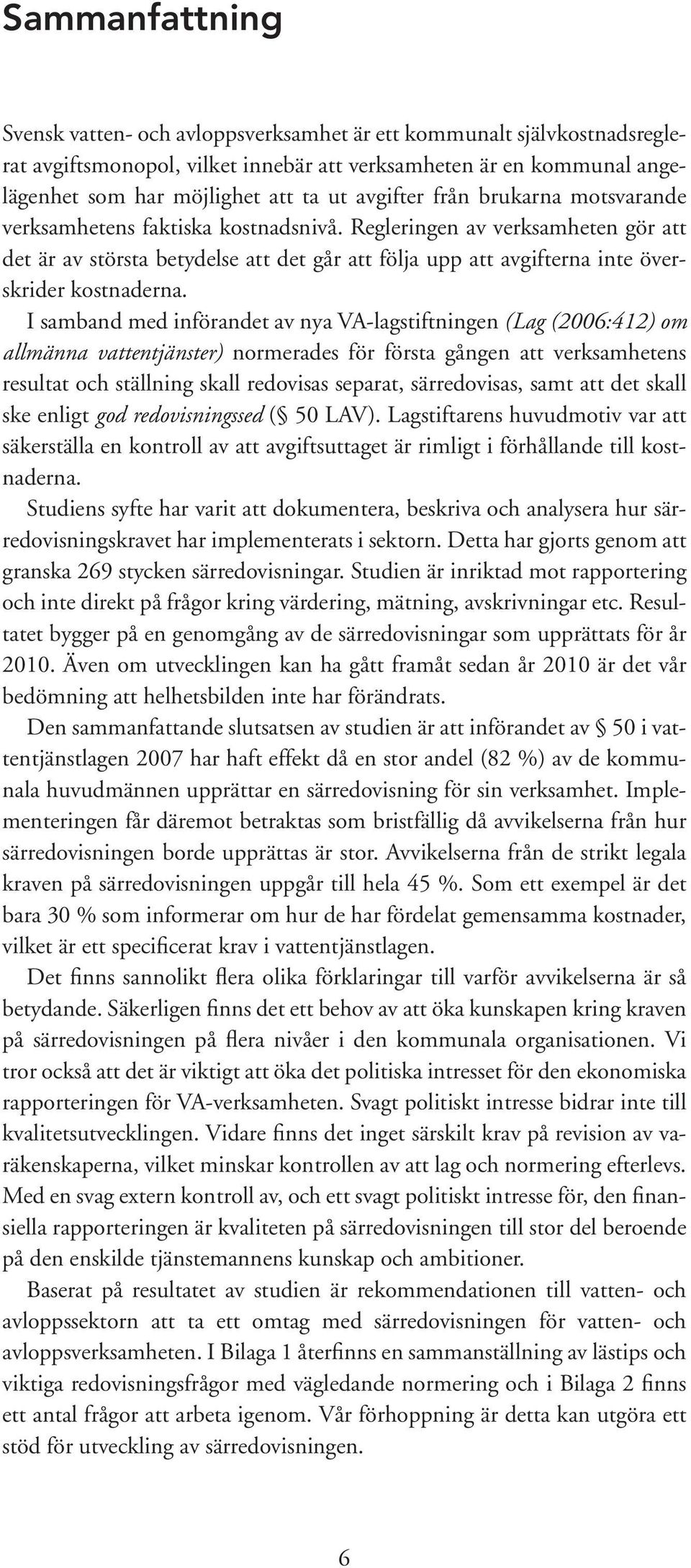 Regleringen av verksamheten gör att det är av största betydelse att det går att följa upp att avgifterna inte överskrider kostnaderna.