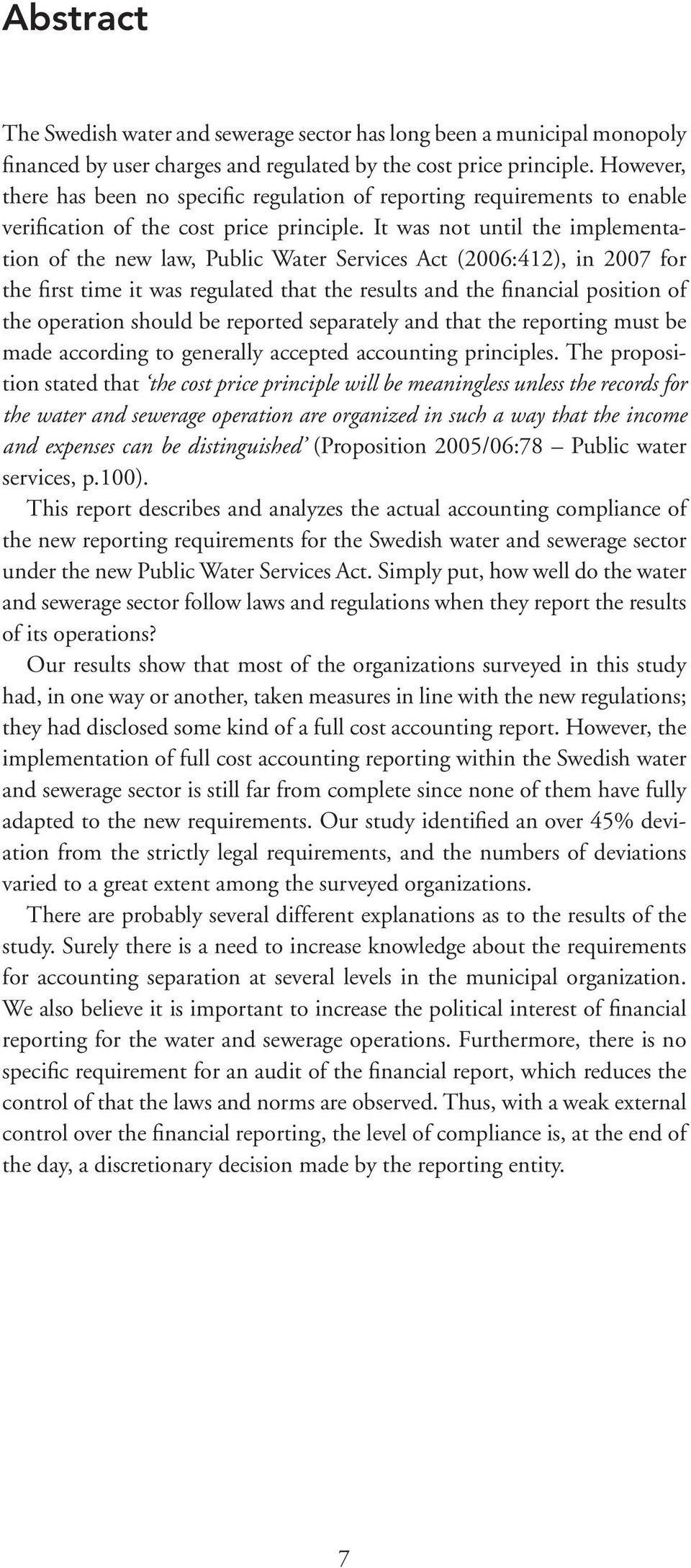 It was not until the implementation of the new law, Public Water Services Act (2006:412), in 2007 for the first time it was regulated that the results and the financial position of the operation