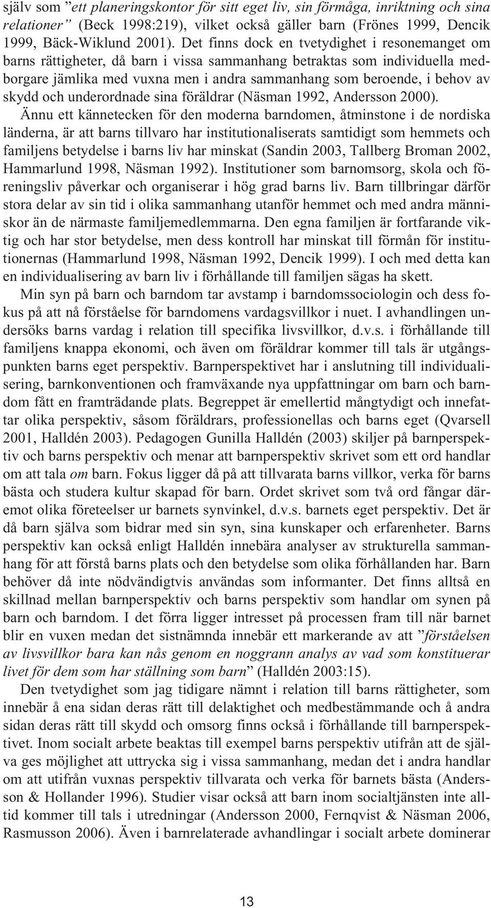 skydd och underordnade sina föräldrar (Näsman 1992, Andersson 2000).