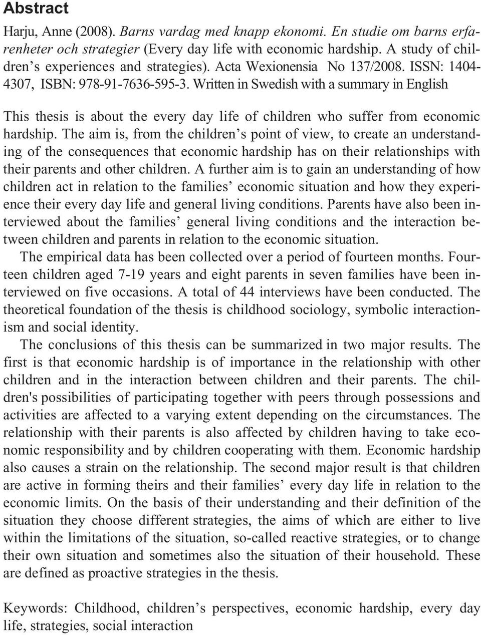 Written in Swedish with a summary in English This thesis is about the every day life of children who suffer from economic hardship.