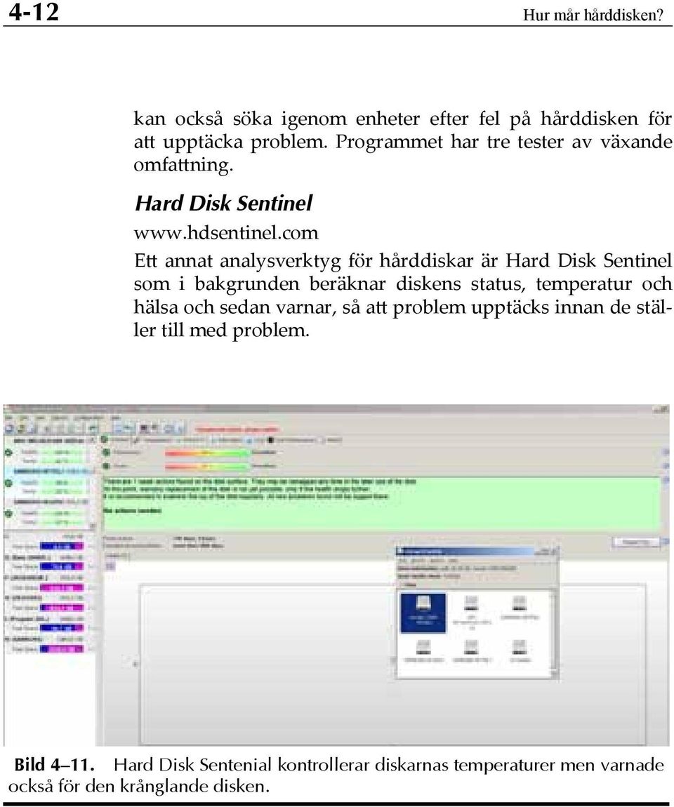 com Ett annat analysverktyg för hårddiskar är Hard Disk Sentinel som i bakgrunden beräknar diskens status, temperatur och