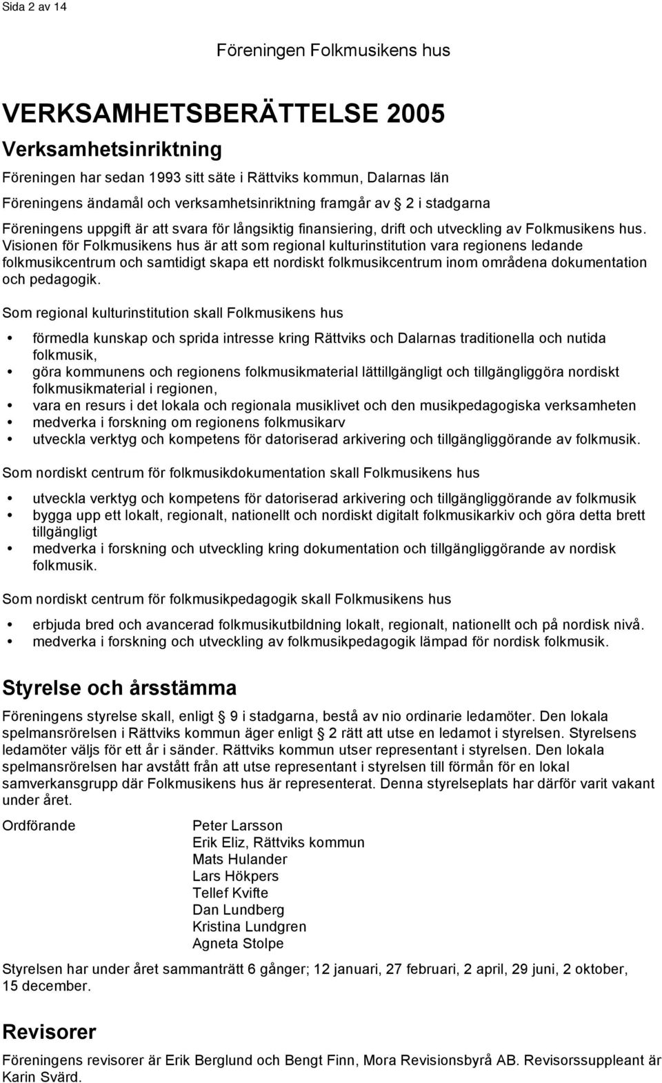 Visionen för Folkmusikens hus är att som regional kulturinstitution vara regionens ledande folkmusikcentrum och samtidigt skapa ett nordiskt folkmusikcentrum inom områdena dokumentation och pedagogik.