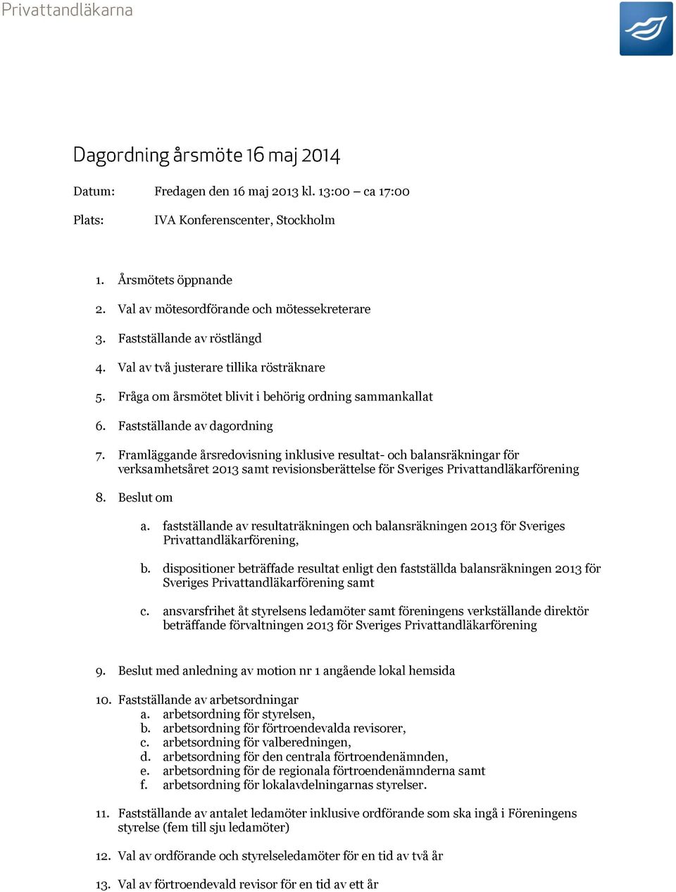 Framläggande årsredovisning inklusive resultat- och balansräkningar för verksamhetsåret 2013 samt revisionsberättelse för Sveriges Privattandläkarförening 8. Beslut om a.