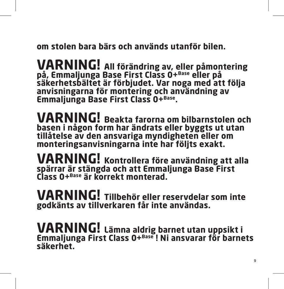 Beakta farorna om bilbarnstolen och basen i någon form har ändrats eller byggts ut utan tillåtelse av den ansvariga myndigheten eller om monteringsanvisningarna inte har följts exakt. VARNING!