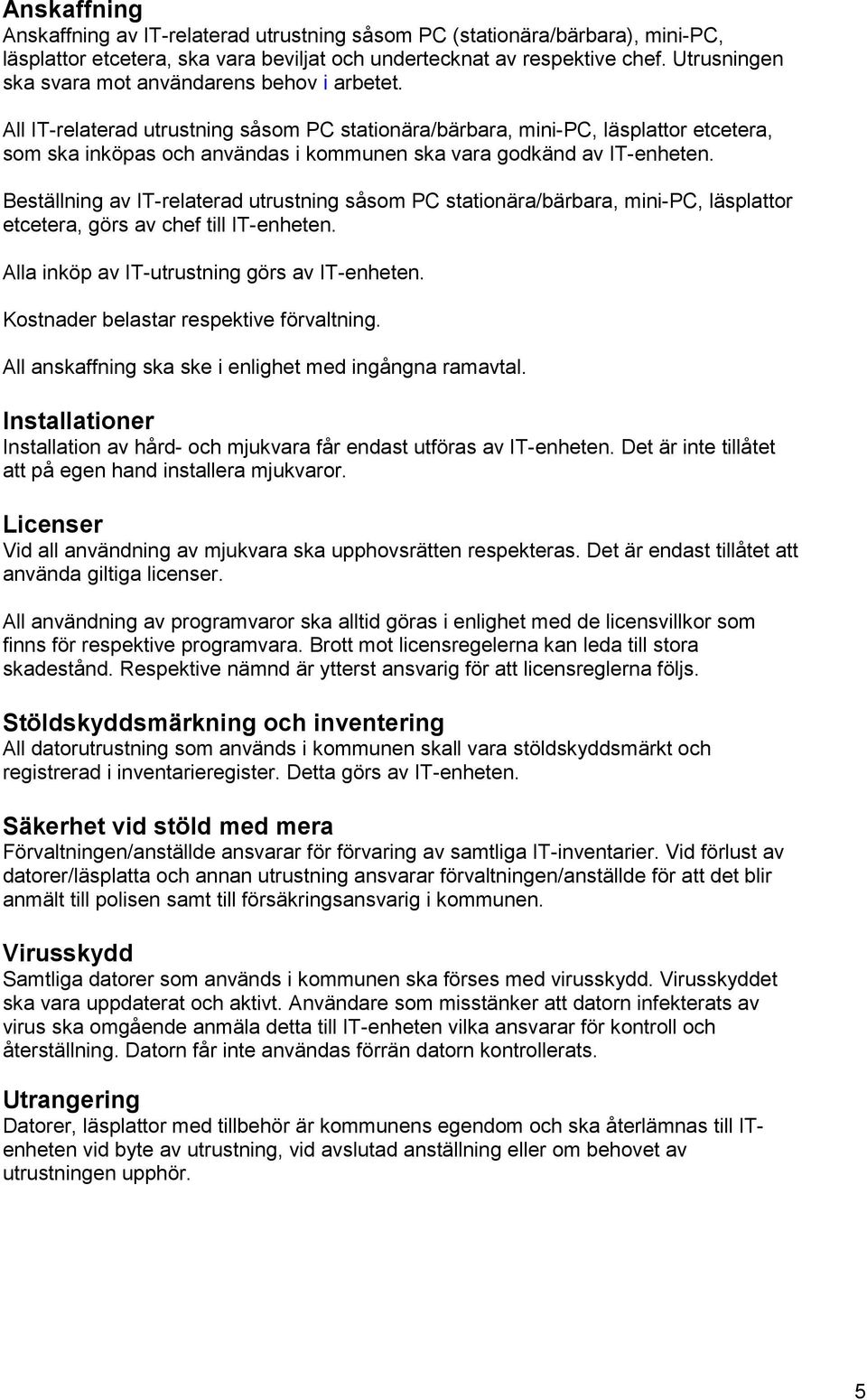 All IT-relaterad utrustning såsom PC stationära/bärbara, mini-pc, läsplattor etcetera, som ska inköpas och användas i kommunen ska vara godkänd av IT-enheten.