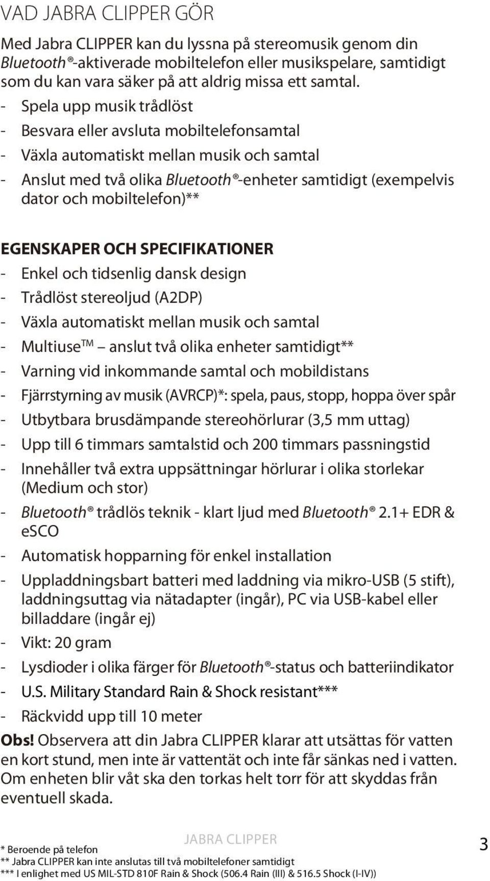 mobiltelefon)** EGENSKAPER OCH SPECIFIKATIONER - Enkel och tidsenlig dansk design - Trådlöst stereoljud (A2DP) - Växla automatiskt mellan musik och samtal - Multiuse TM anslut två olika enheter