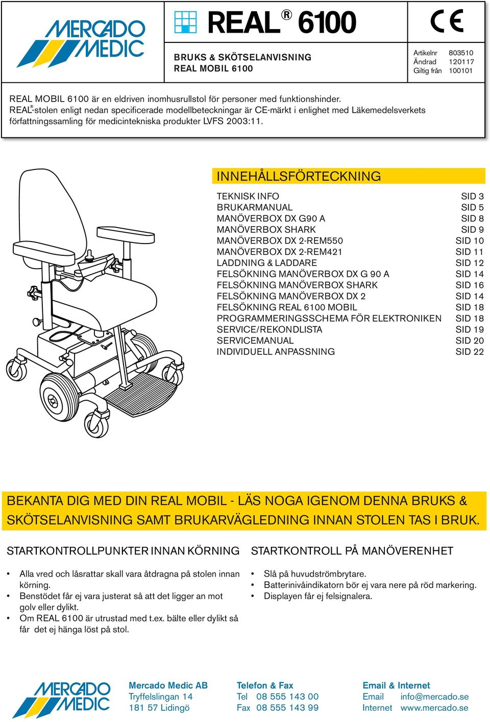 Innehållsförteckning Teknisk info SID BrukarmanuAL SID 5 manöverbox dx g90 A SID 8 manöverbox shark SID 9 manöverbox dx -REM550 SID 0 manöverbox dx -REM SID Laddning & LaddarE SID Felsökning