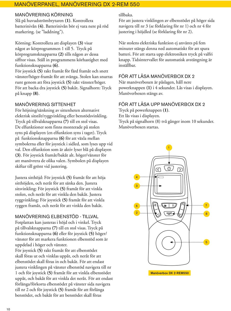 Ställ in programmens körhastighet med funktionsknapparna (6). För joystick (5) rakt framåt för färd framåt och snett vänster/höger-framåt för att svänga.