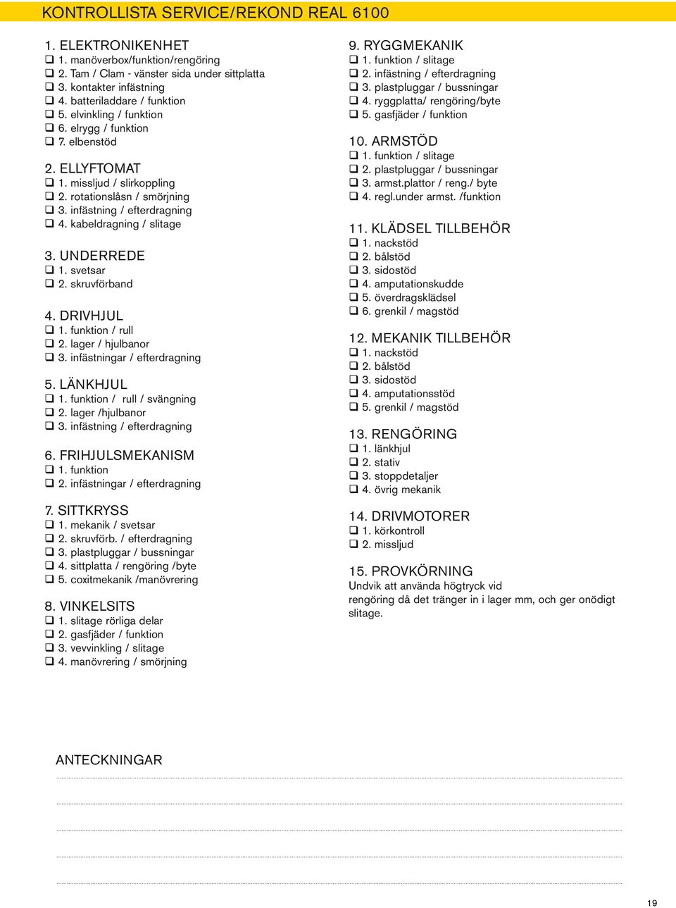 skruvförband. Drivhjul. funktion / rull. lager / hjulbanor. infästningar / efterdragning 5. Länkhjul. funktion / rull / svängning. lager /hjulbanor. infästning / efterdragning 6. Frihjulsmekanism.