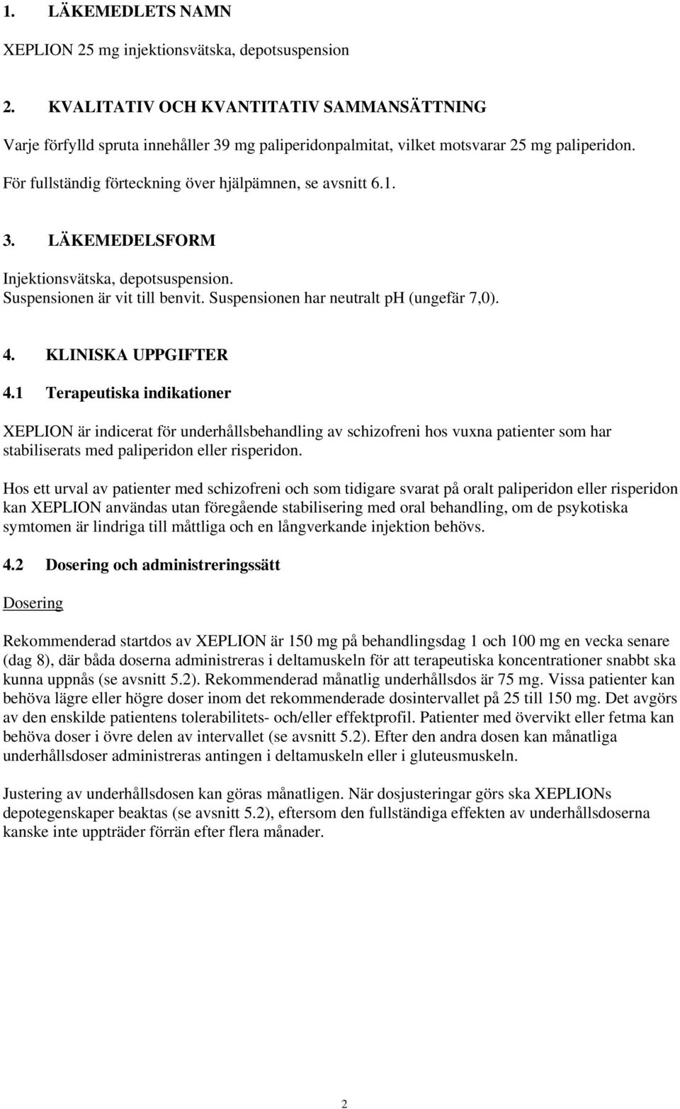 3. LÄKEMEDELSFORM Injektionsvätska, depotsuspension. Suspensionen är vit till benvit. Suspensionen har neutralt ph (ungefär 7,0). 4. KLINISKA UPPGIFTER 4.