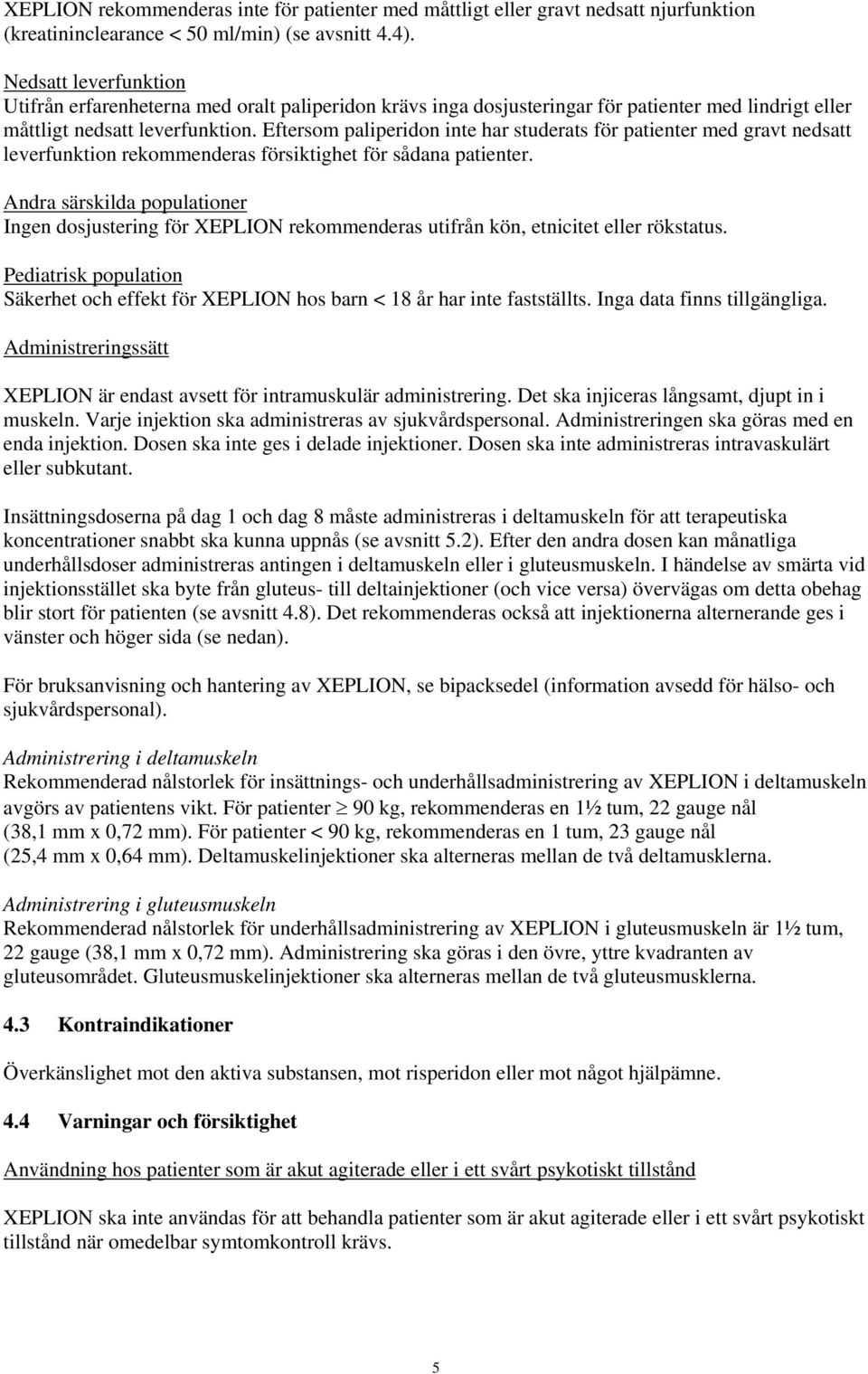 Eftersom paliperidon inte har studerats för patienter med gravt nedsatt leverfunktion rekommenderas försiktighet för sådana patienter.