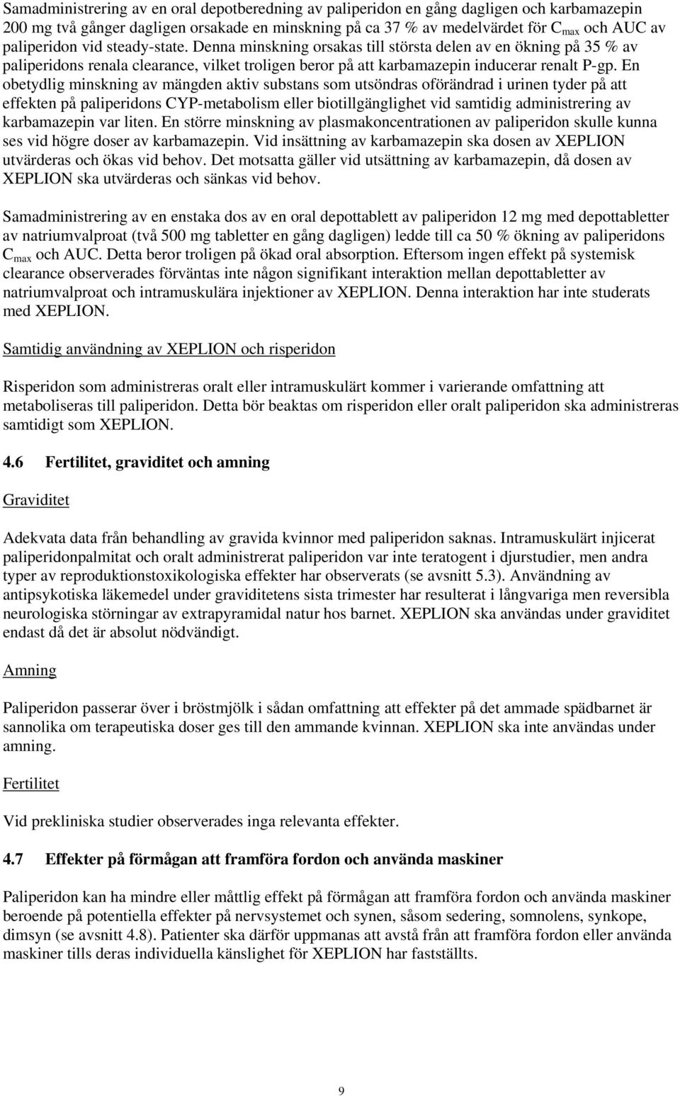 En obetydlig minskning av mängden aktiv substans som utsöndras oförändrad i urinen tyder på att effekten på paliperidons CYP-metabolism eller biotillgänglighet vid samtidig administrering av