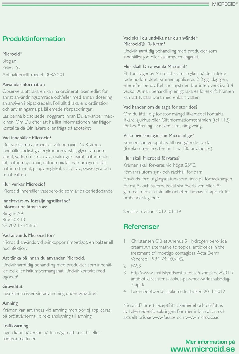 Om Du efter att ha läst informationen har frågor kontakta då Din läkare eller fråga på apoteket. Vad innehåller Microcid? Det verksamma ämnet är väteperoxid 1%.