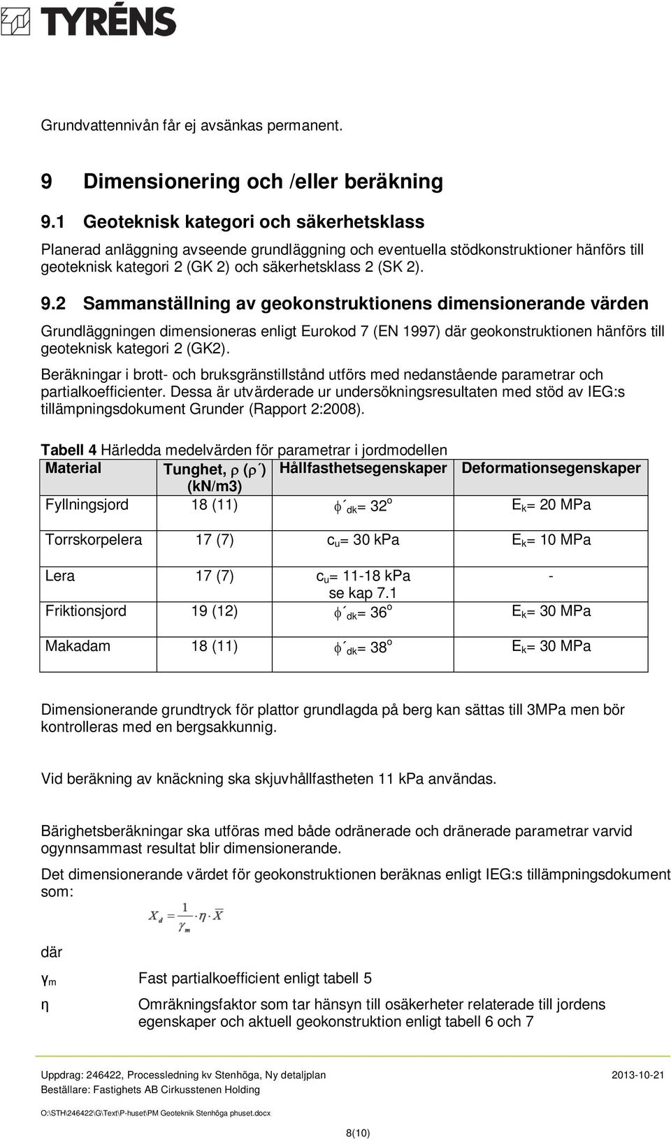 2 Sammanställning av geokonstruktionens dimensionerande värden Grundläggningen dimensioneras enligt Eurokod 7 (EN 1997) där geokonstruktionen hänförs till geoteknisk kategori 2 (GK2).