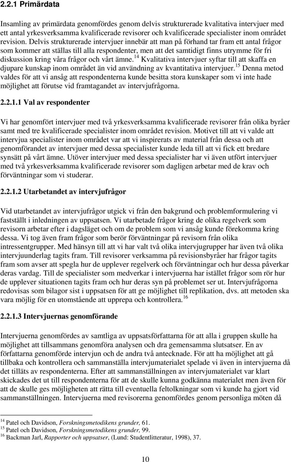 Delvis strukturerade intervjuer innebär att man på förhand tar fram ett antal frågor som kommer att ställas till alla respondenter, men att det samtidigt finns utrymme för fri diskussion kring våra