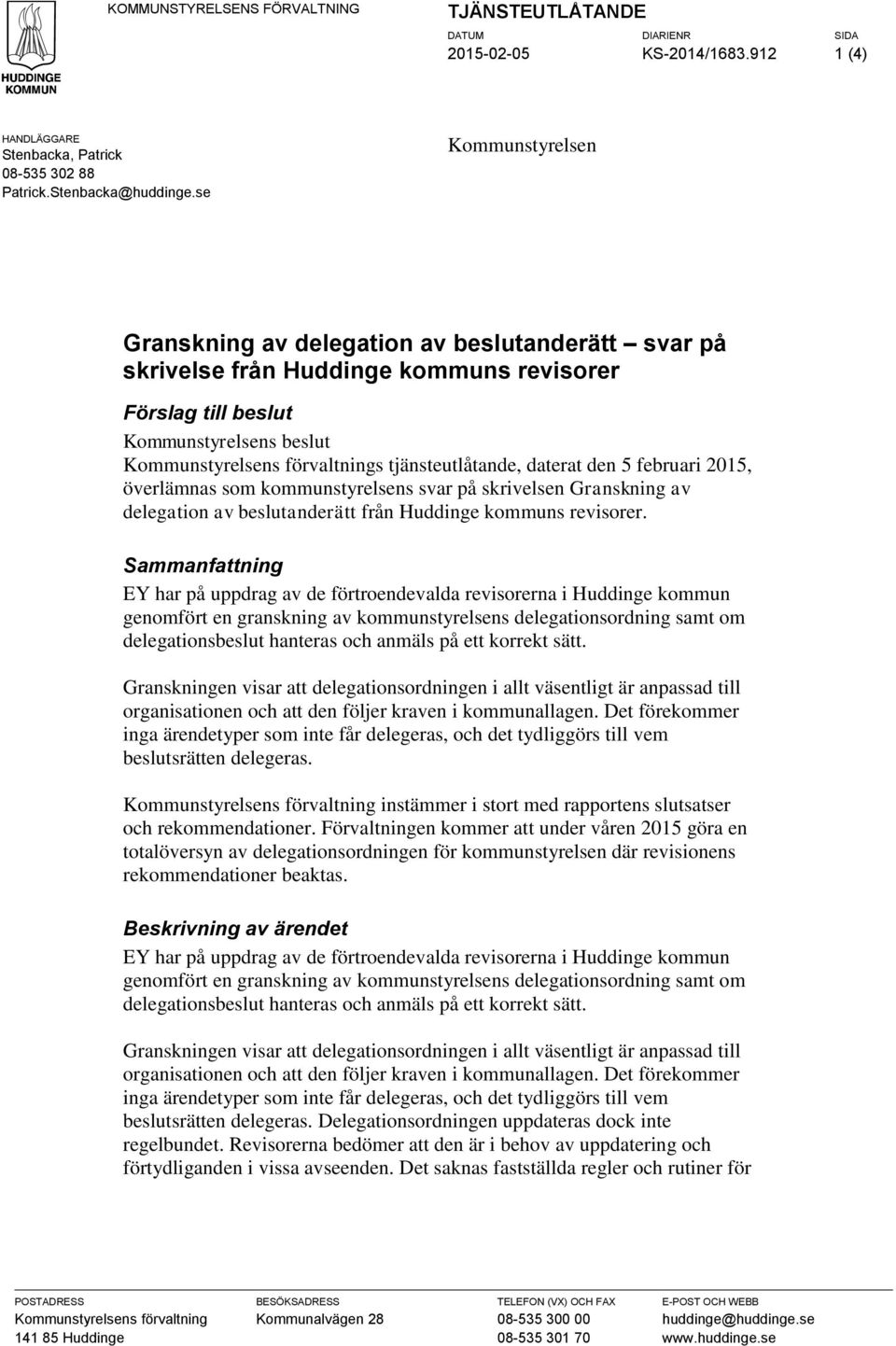 tjänsteutlåtande, daterat den 5 februari 2015, överlämnas som kommunstyrelsens svar på skrivelsen Granskning av delegation av beslutanderätt från Huddinge kommuns revisorer.