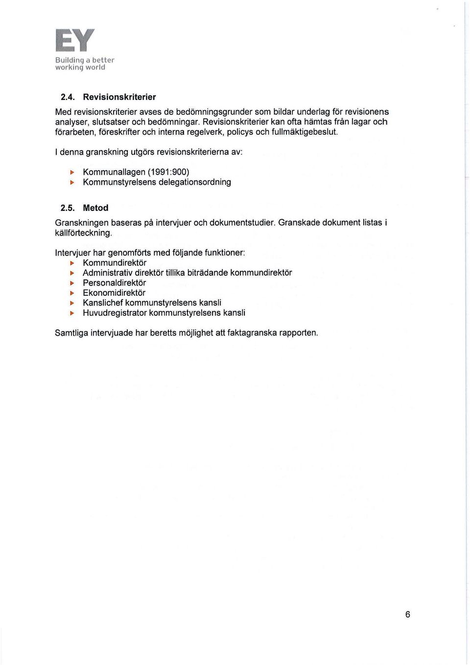 (1991 :900) "' Kommunstyrelsens delegationsordning 2.5. Metod Granskningen baseras på intervjuer och dokumentstudier. Granskade dokument listas i källförteckning.
