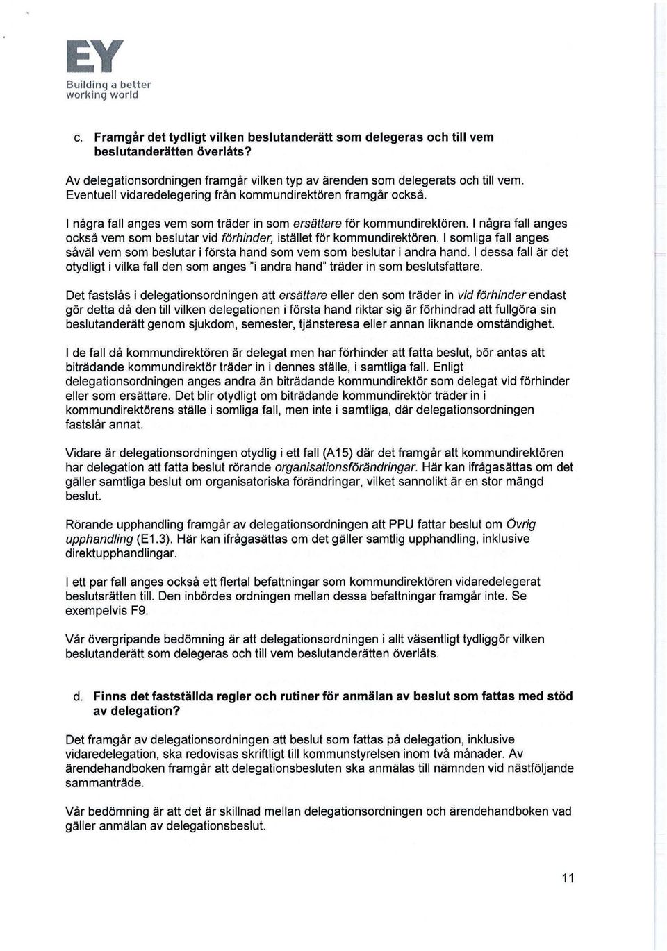 l några fall anges också vem som beslutar vid förhinder, istället för kommundirektören. l somliga fall anges såväl vem som beslutar i första hand som vem som beslutar i andra hand.