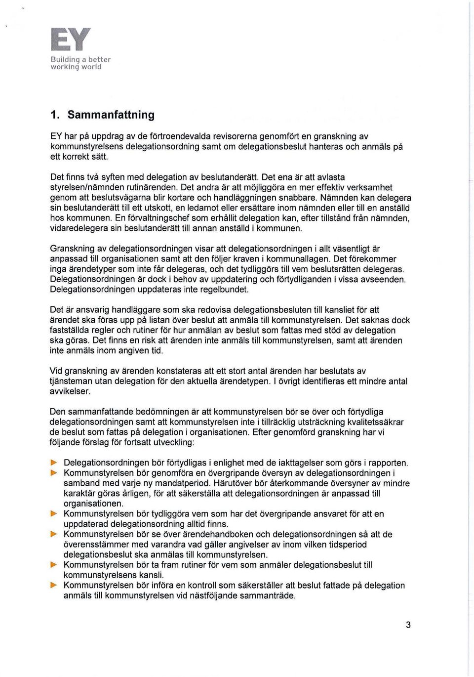 Det andra är att möjliggöra en mer effektiv verksamhet genom att beslutsvägarna blir kortare och handläggningen snabbare.