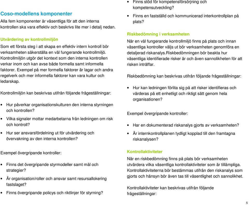 Kontrollmiljön utgör det kontext som den interna kontrollen verkar inom och kan avse både formella samt informella faktorer.