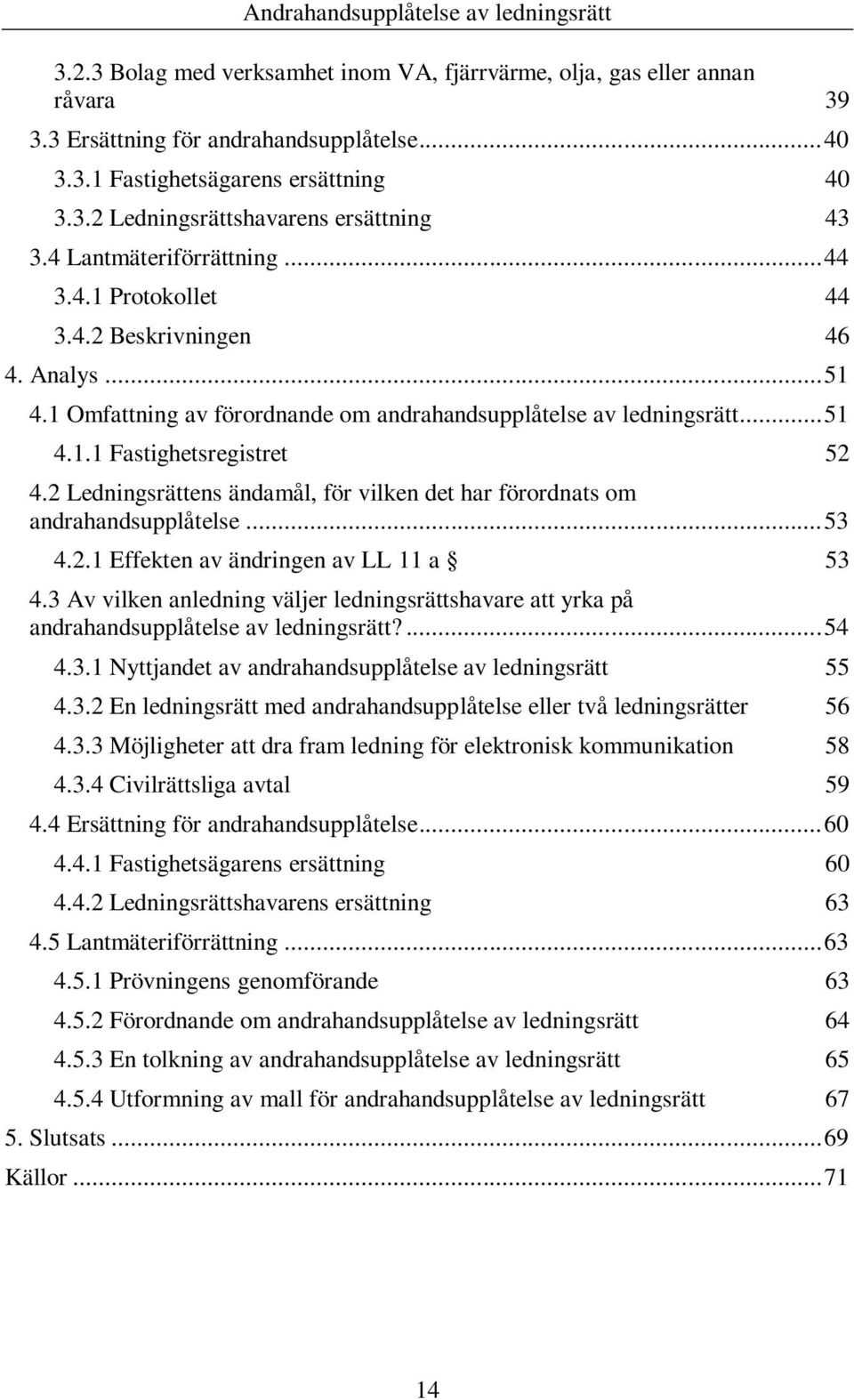 2 Ledningsrättens ändamål, för vilken det har förordnats om andrahandsupplåtelse... 53 4.2.1 Effekten av ändringen av LL 11 a 53 4.