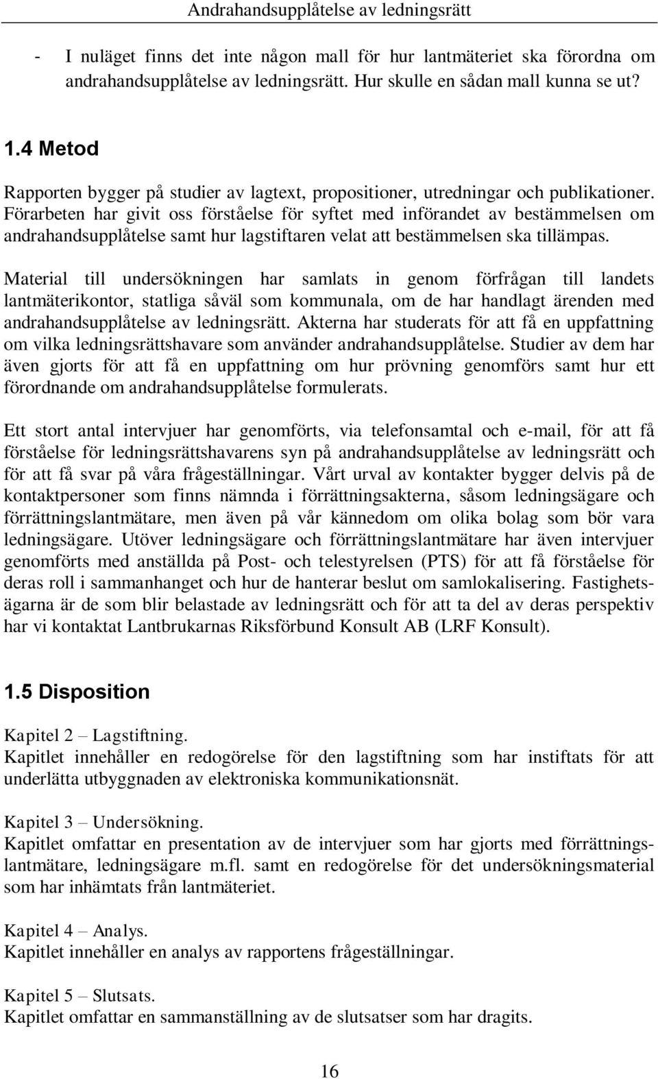 Förarbeten har givit oss förståelse för syftet med införandet av bestämmelsen om andrahandsupplåtelse samt hur lagstiftaren velat att bestämmelsen ska tillämpas.