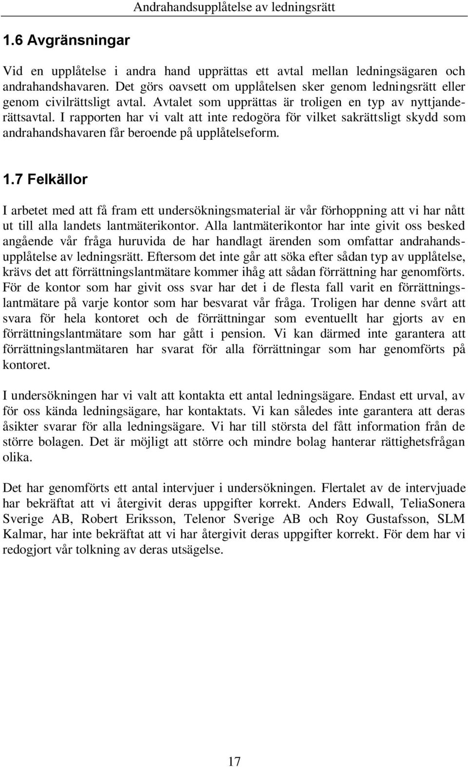 I rapporten har vi valt att inte redogöra för vilket sakrättsligt skydd som andrahandshavaren får beroende på upplåtelseform. 1.