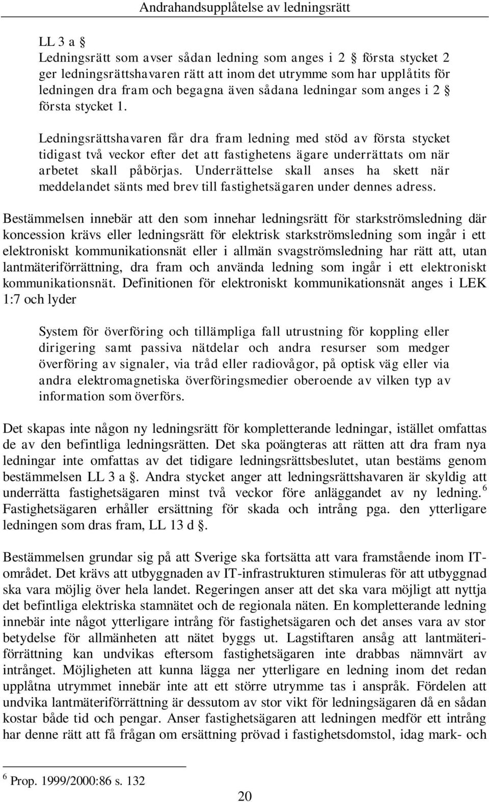 Ledningsrättshavaren får dra fram ledning med stöd av första stycket tidigast två veckor efter det att fastighetens ägare underrättats om när arbetet skall påbörjas.
