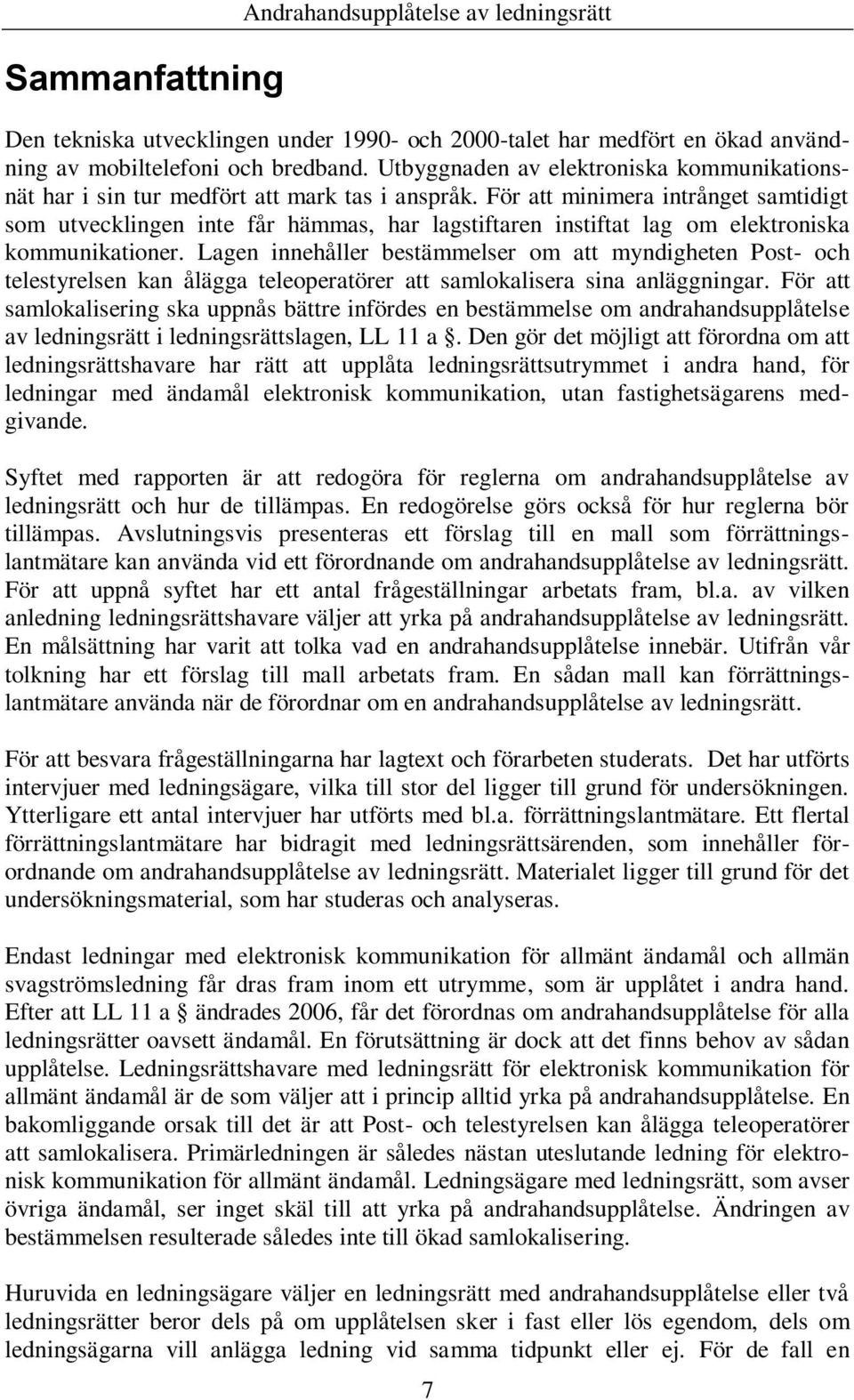 För att minimera intrånget samtidigt som utvecklingen inte får hämmas, har lagstiftaren instiftat lag om elektroniska kommunikationer.