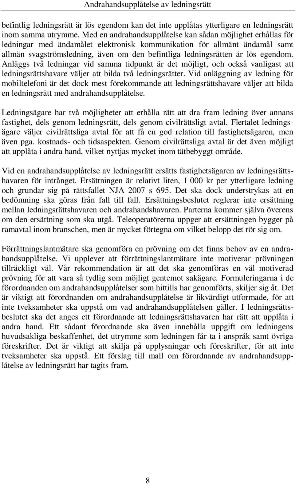 är lös egendom. Anläggs två ledningar vid samma tidpunkt är det möjligt, och också vanligast att ledningsrättshavare väljer att bilda två ledningsrätter.