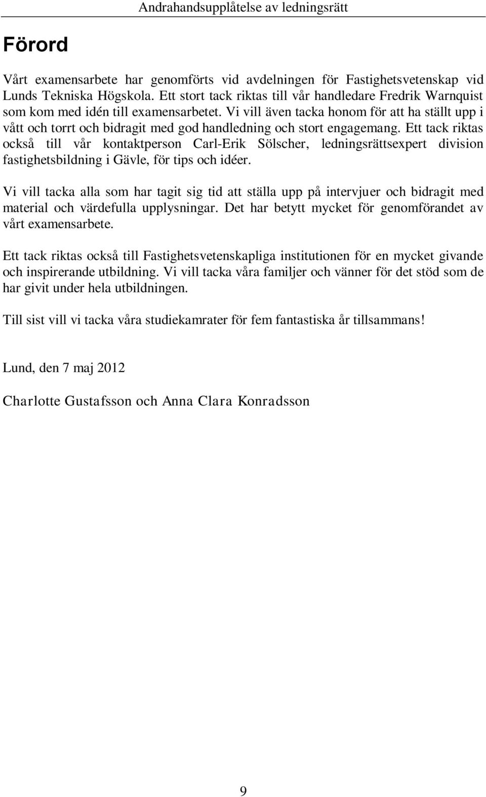 Vi vill även tacka honom för att ha ställt upp i vått och torrt och bidragit med god handledning och stort engagemang.