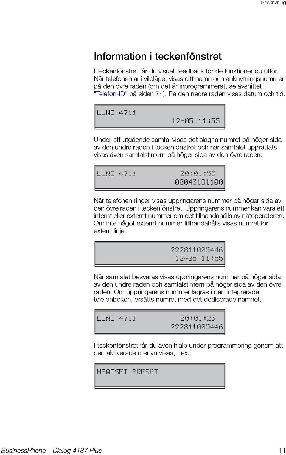 LUND 4711 12-05 11:55 Under ett utgående samtal visas det slagna numret på höger sida av den undre raden i teckenfönstret och när samtalet upprättats visas även samtalstimern på höger sida av den