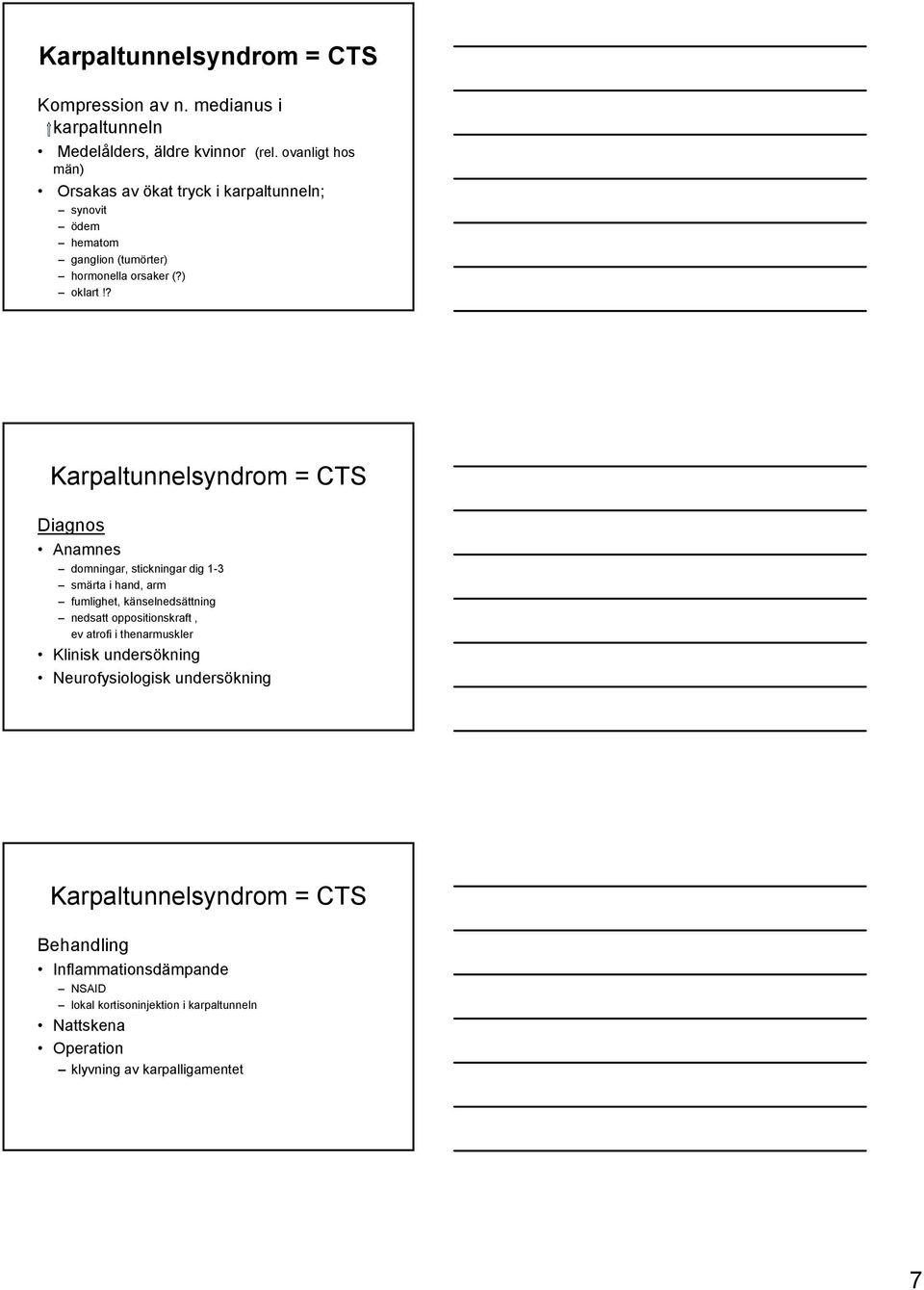 ? Karpaltunnelsyndrom = CTS Diagnos Anamnes domningar, stickningar dig 1-3 smärta i hand, arm fumlighet, känselnedsättning nedsatt oppositionskraft, ev