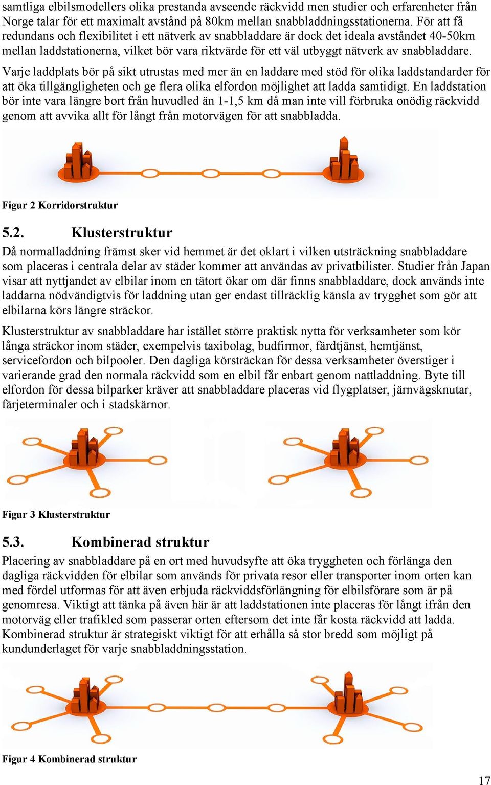 Varje laddplats bör på sikt utrustas med mer än en laddare med stöd för olika laddstandarder för att öka tillgängligheten och ge flera olika elfordon möjlighet att ladda samtidigt.