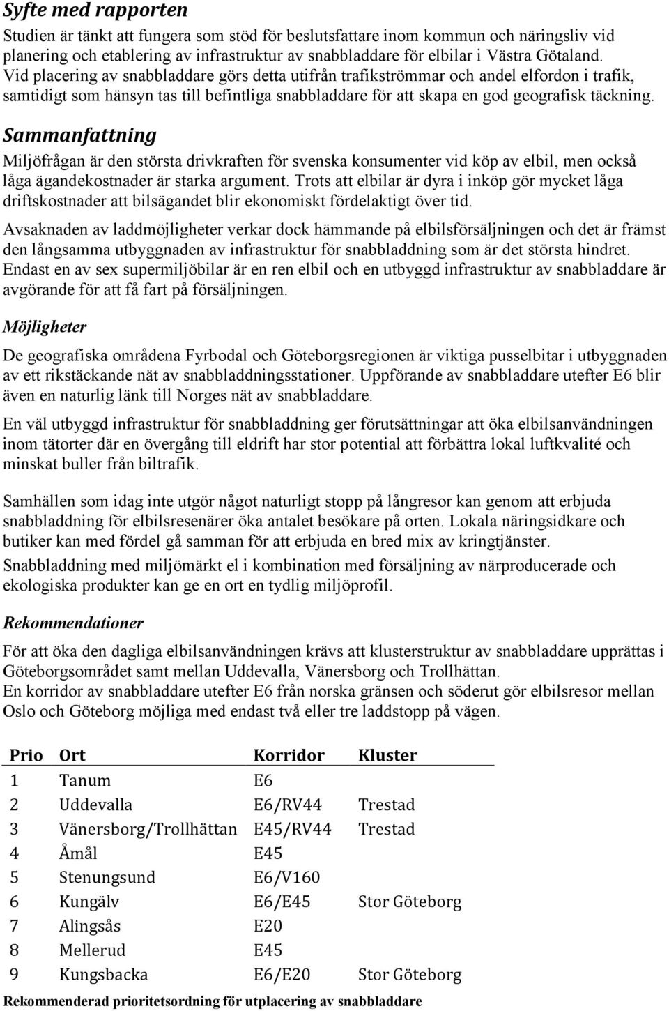 Sammanfattning Miljöfrågan är den största drivkraften för svenska konsumenter vid köp av elbil, men också låga ägandekostnader är starka argument.