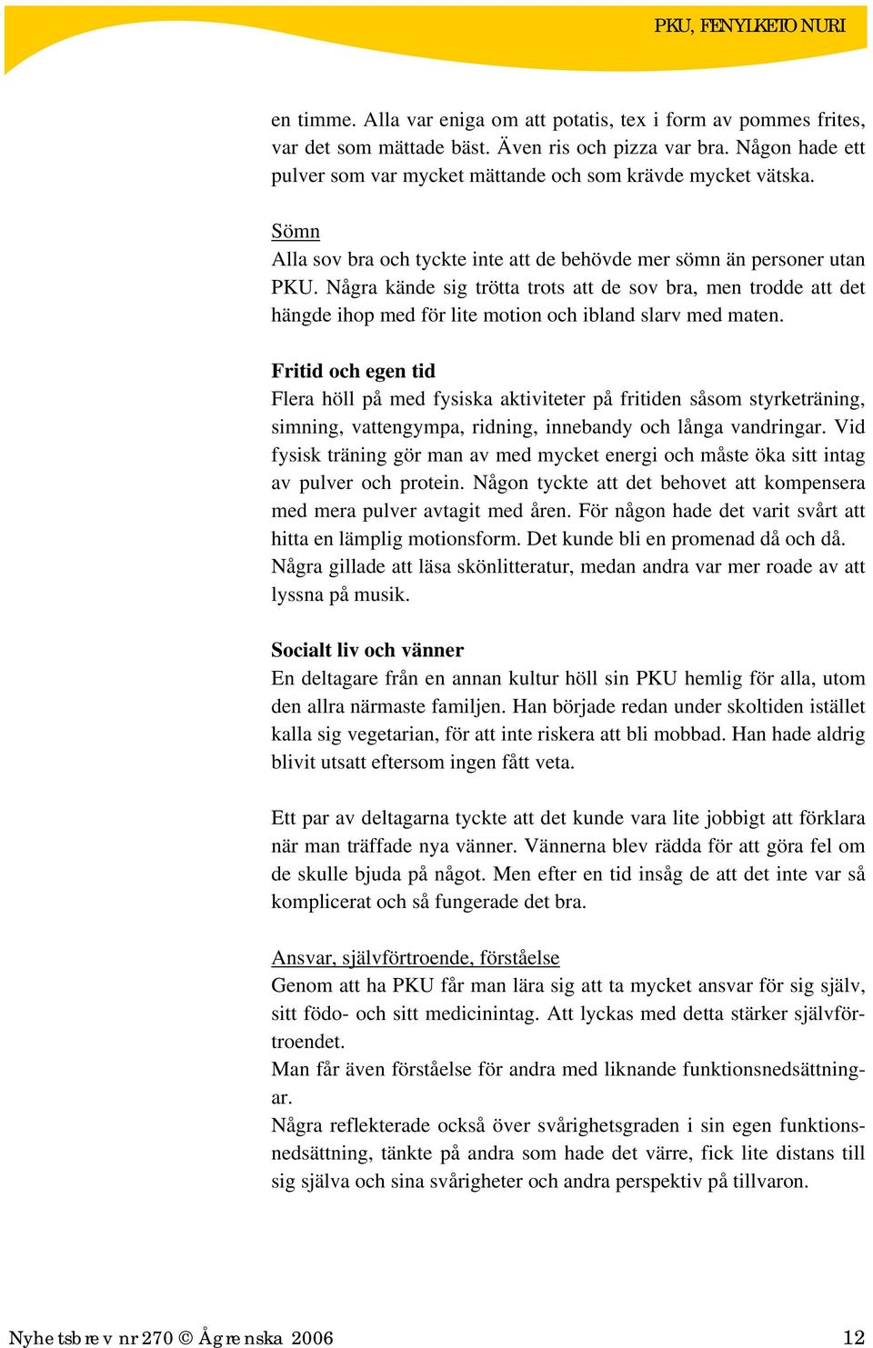 Några kände sig trötta trots att de sov bra, men trodde att det hängde ihop med för lite motion och ibland slarv med maten.