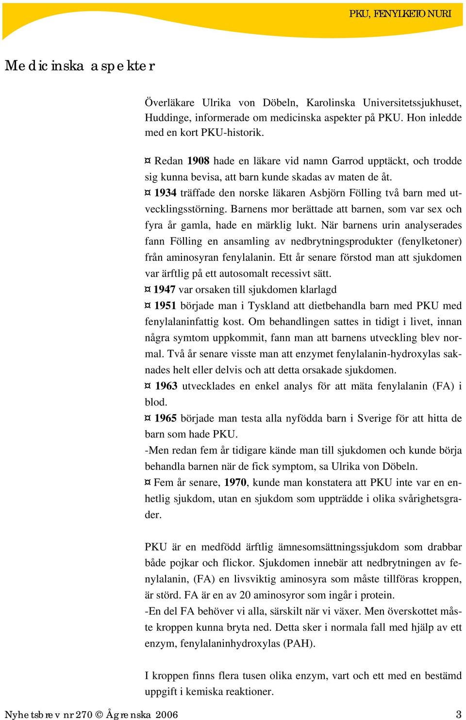 1934 träffade den norske läkaren Asbjörn Fölling två barn med utvecklingsstörning. Barnens mor berättade att barnen, som var sex och fyra år gamla, hade en märklig lukt.