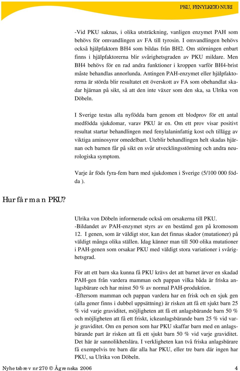 Antingen PAH-enzymet eller hjälpfaktorerna är störda blir resultatet ett överskott av FA som obehandlat skadar hjärnan på sikt, så att den inte växer som den ska, sa Ulrika von Döbeln.