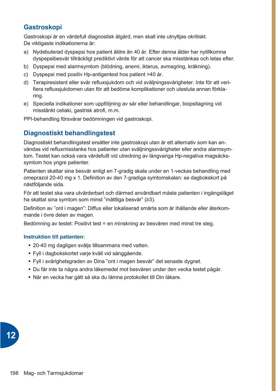 b) Dyspepsi med alarmsymtom (blödning, anemi, ikterus, avmagring, kräkning). c) Dyspepsi med positiv Hp-antigentest hos patient >40 år.