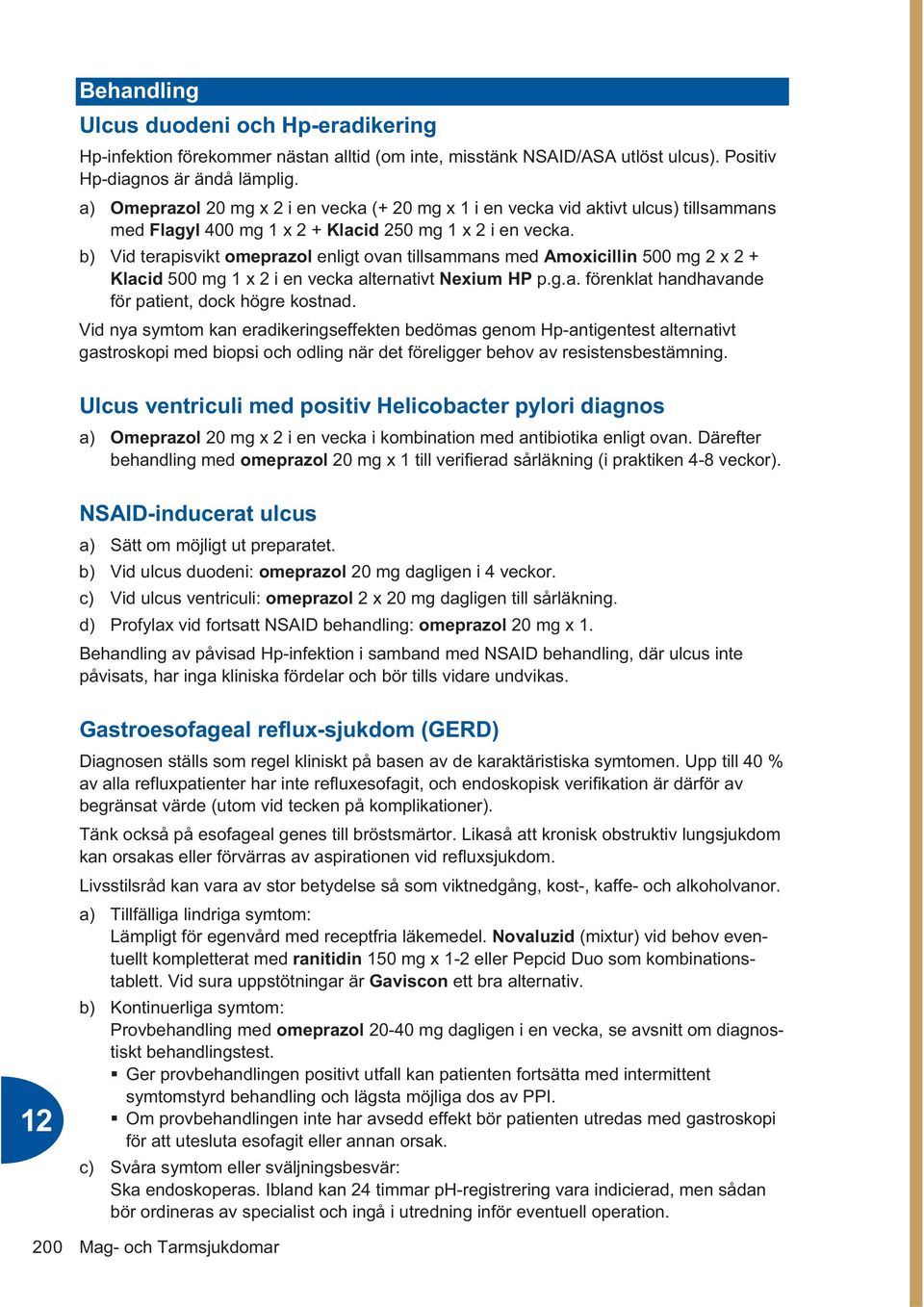 b) Vid terapisvikt omeprazol enligt ovan tillsammans med Amoxicillin 500 mg 2 x 2 + Klacid 500 mg 1 x 2 i en vecka alternativt Nexium HP p.g.a. förenklat handhavande för patient, dock högre kostnad.