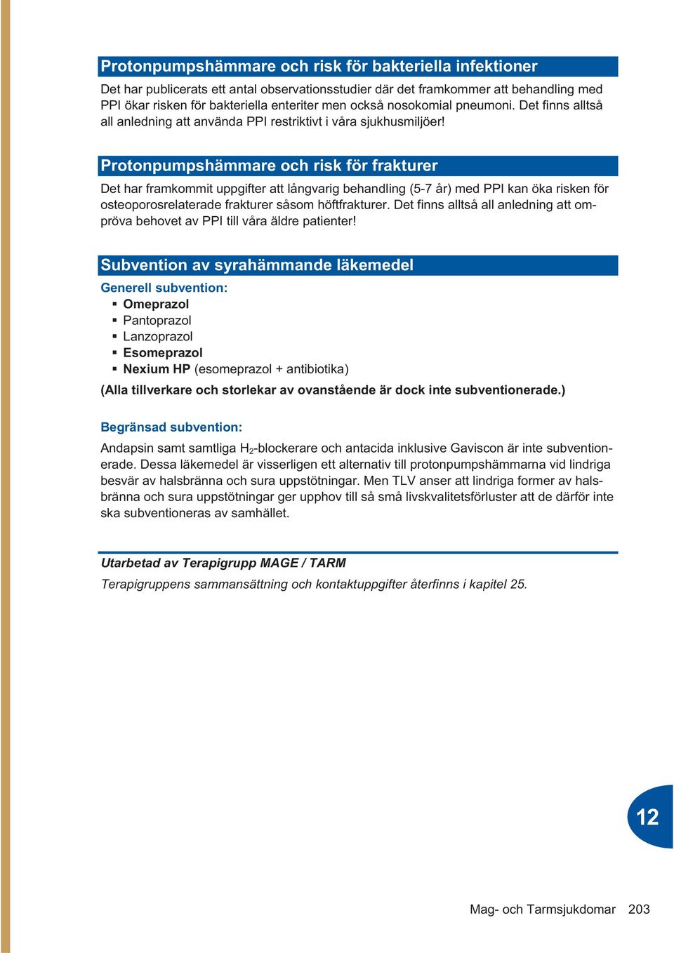 Protonpumpshämmare och risk för frakturer Det har framkommit uppgifter att långvarig behandling (5-7 år) med PPI kan öka risken för osteoporosrelaterade frakturer såsom höftfrakturer.