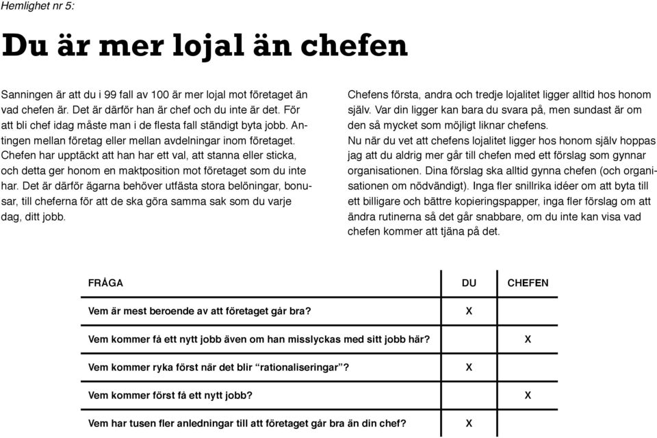 Chefen har upptäckt att han har ett val, att stanna eller sticka, och detta ger honom en maktposition mot företaget som du inte har.