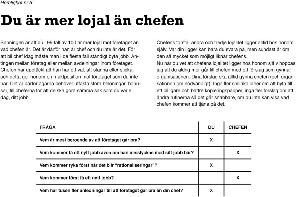 Chefen har upptäckt att han har ett val, att stanna eller sticka, och detta ger honom en maktposition mot företaget som du inte har.