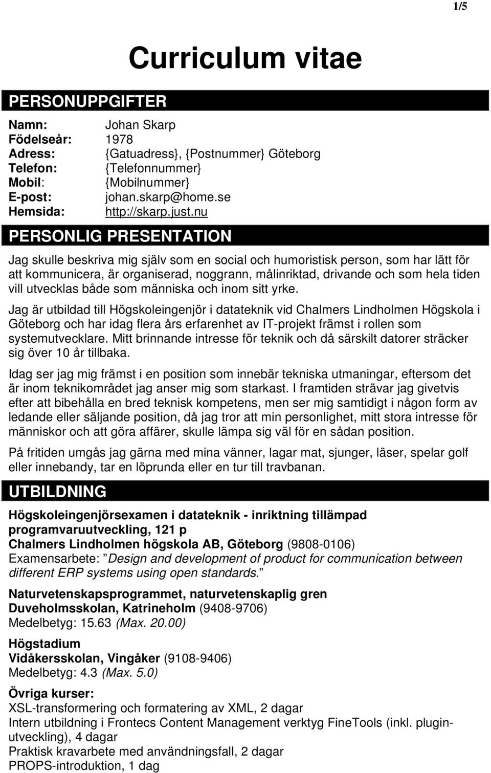 nu PERSONLIG PRESENTATION Jag skulle beskriva mig själv som en social och humoristisk person, som har lätt för att kommunicera, är organiserad, noggrann, målinriktad, drivande och som hela tiden vill