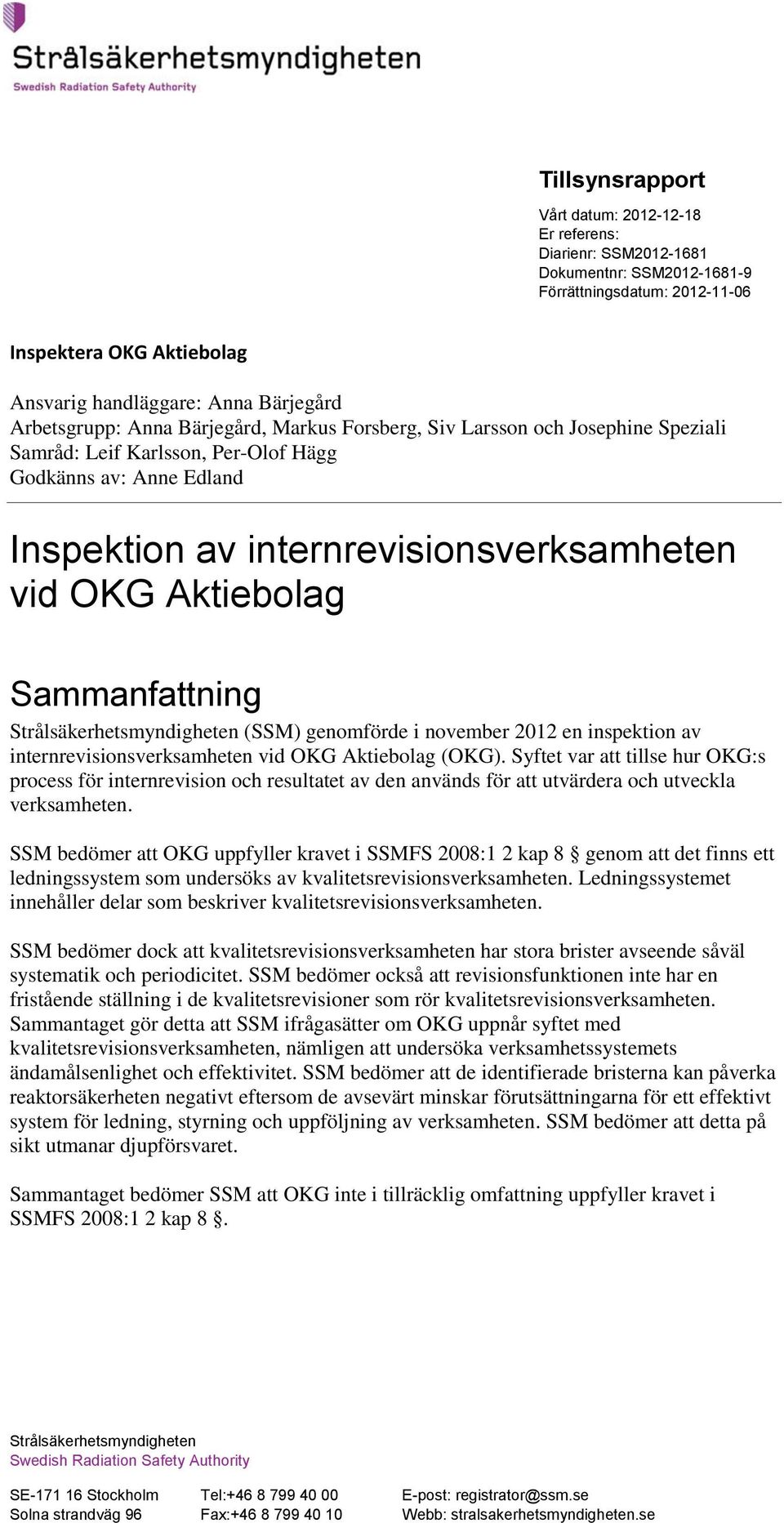 Strålsäkerhetsmyndigheten (SSM) genomförde i november 2012 en inspektion av internrevisionsverksamheten vid OKG Aktiebolag (OKG).